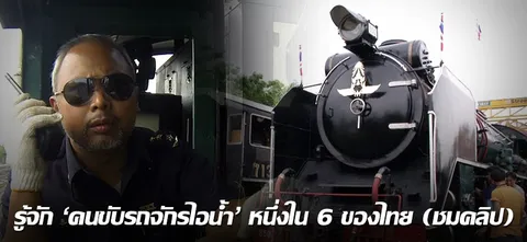 รู้จัก “คนขับรถจักรไอน้ำ” หนึ่งใน 6 ของไทย