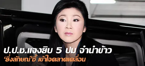 ป.ป.ช.แจงยิบ5 ปม จำนำข้าว'ยิ่งลักษณ์'ชี้ เข้าใจคลาดเคลื่อน  