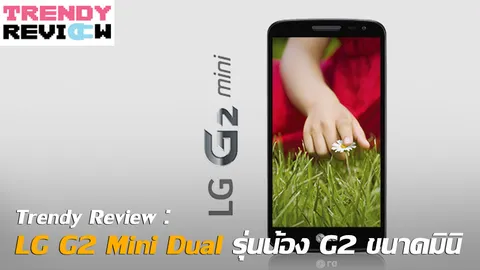 Trendy Review : LG G2 Mini Dual รุ่นน้อง G2 ขนาดมินิ