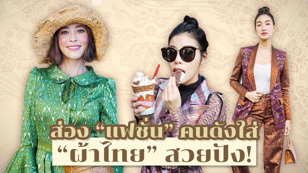 ส่อง "แฟชั่น" 3 สาวคนดังใส่ "ผ้าไทย" โด่งดังไกลถึงต่างแดน!