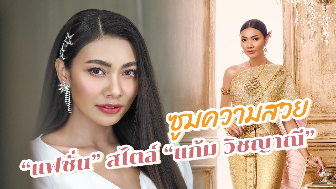 ซูม "แฟชั่น" สไตล์ "แก้ม วิชญาณี" เปิดเคล็ดลับเด็ดกับความสวยที่เพิ่มขึ้น