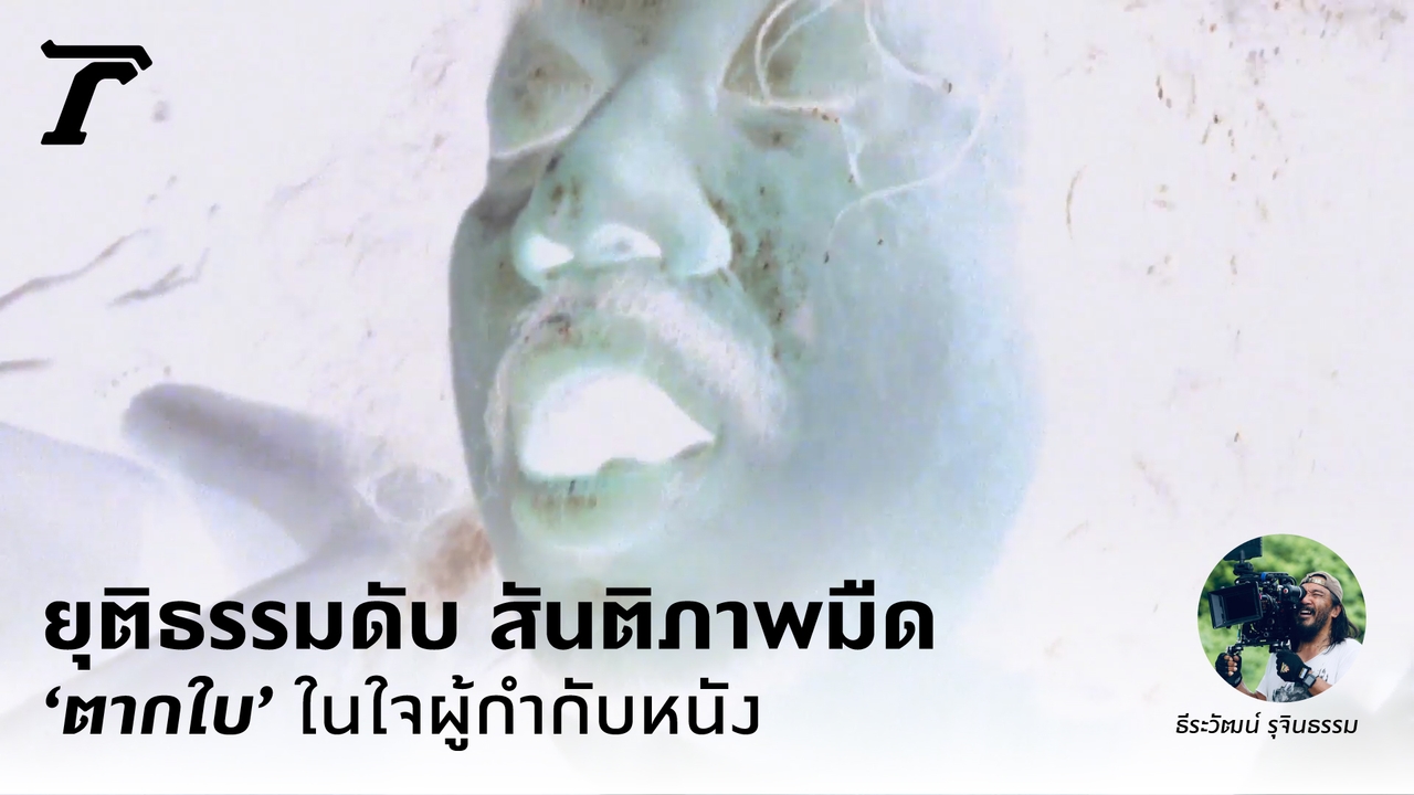 ยุติธรรมดับ สันติภาพมืด ‘ตากใบ’ ในใจผู้กำกับหนัง 