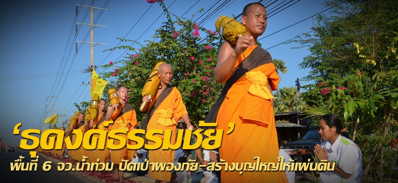 'ธุดงค์ธรรมชัย' พื้นที่ 6 จว.น้ำท่วม ปัดเป่าผองภัย-สร้างบุญใหญ่ให้แผ่นดิน