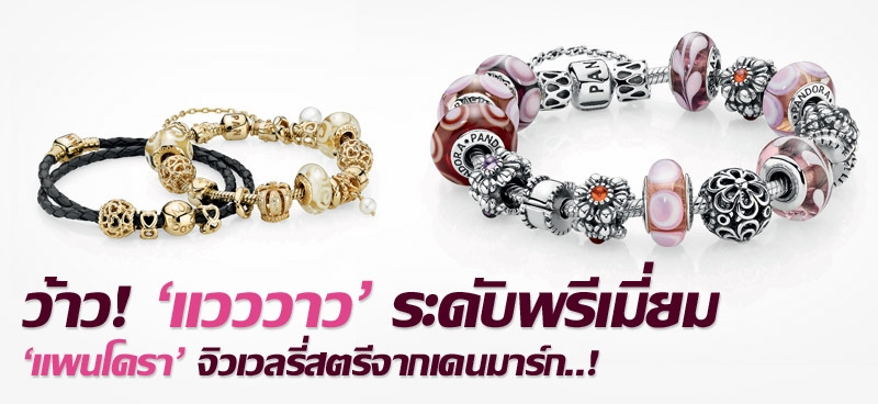 ว้าว! 'แวววาว' ระดับพรีเมียม 'แพนโดรา' จิวเวลรี่สตรีจากเดนมาร์ก..!