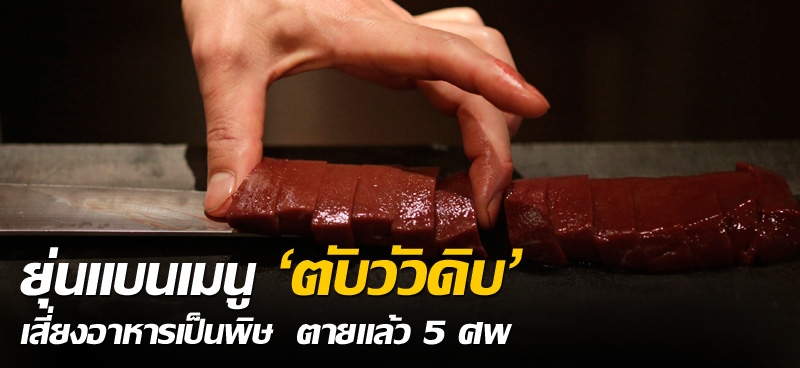 ยุ่นแบนเมนู 'ตับวัวดิบ' เสี่ยงอาหารเป็นพิษ ตายแล้ว5ราย