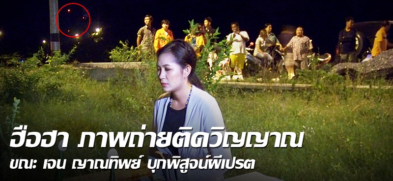 ฮือฮา ภาพถ่ายติดวิญญาณ ขณะ 'เจน ญาณทิพย์' บุกพิสูจน์ผีเปรต