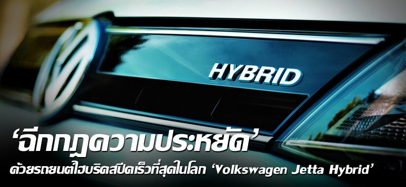 'ฉีกกฎความประหยัด' ด้วยรถยนต์ไฮบริดสปีดเร็วที่สุดในโลก 'Volkswagen Jetta Hybrid'