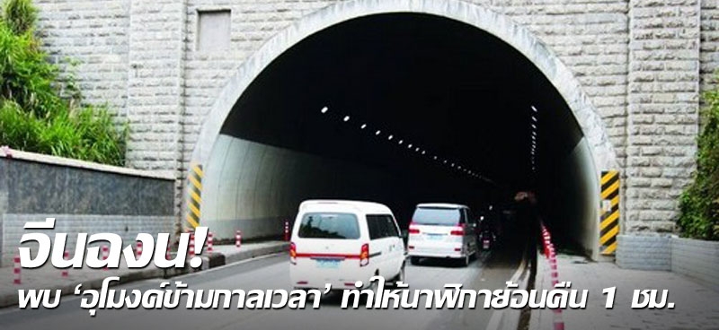 จีนฉงน! พบ 'อุโมงค์ข้ามกาลเวลา' ทำให้นาฬิกาย้อนคืน 1 ชม.