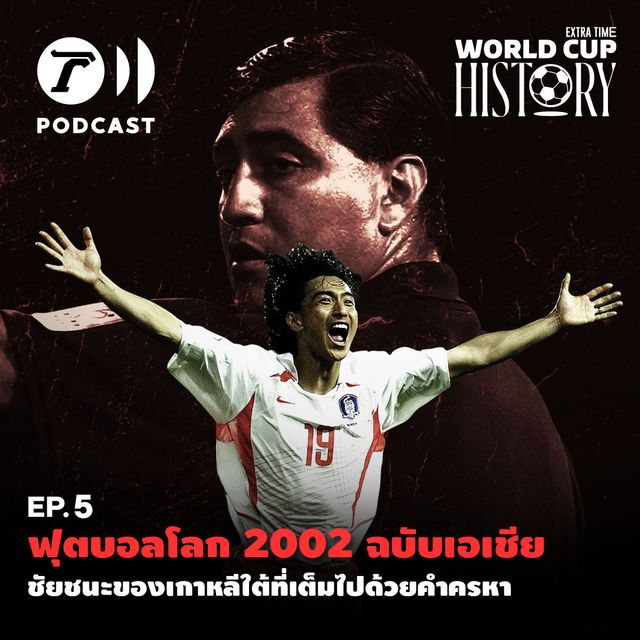 World Cup History EP.5 : ฟุตบอลโลก 2002 ฉบับเอเชีย ชัยชนะของเกาหลีใต้ที่เต็มไปด้วยคำครหา
