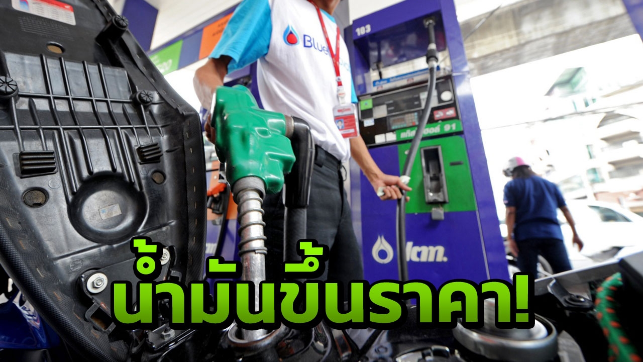 ขึ้นอีกแล้ว! ปรับเพิ่มราคา น้ำมันทุกชนิด 50 สต. เว้น E85 ขยับ 30 สต.