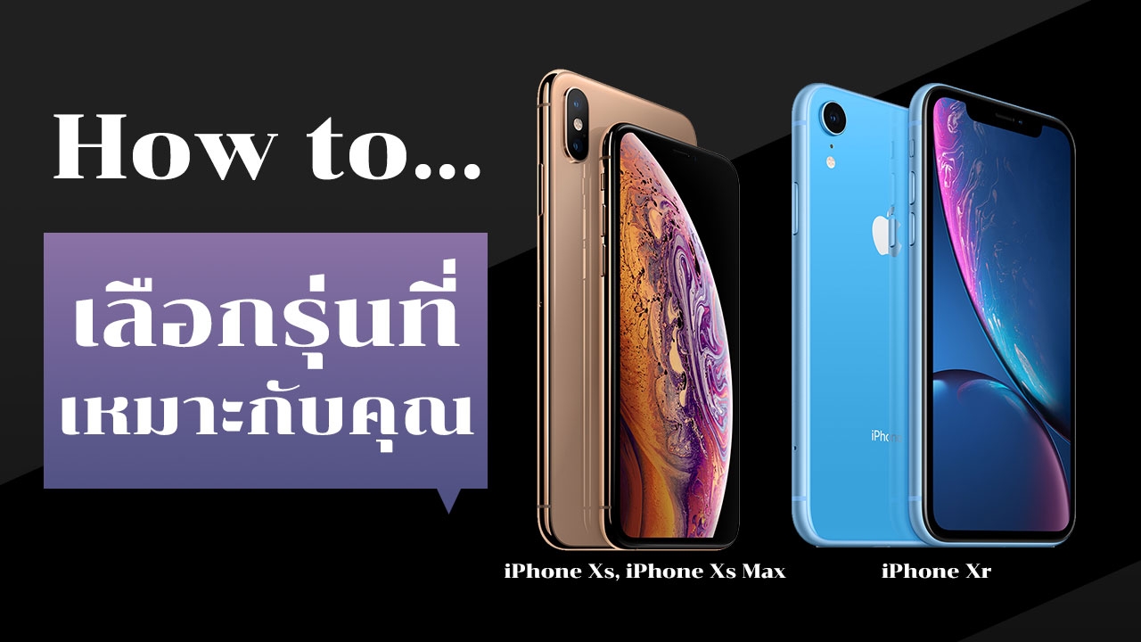 วิธีเลือกซื้อ iPhone Xs - Xs Max - Xr รุ่นไหนเหมาะกับคุณ