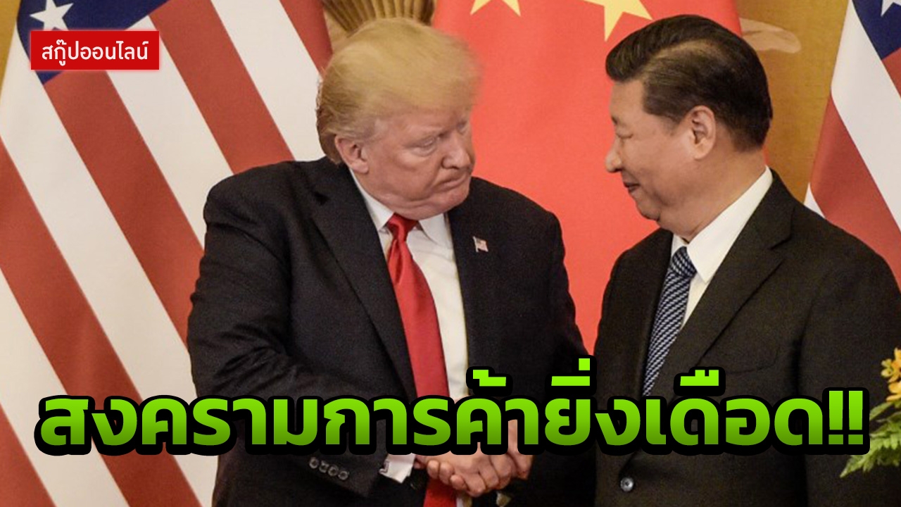  ‘สวนหมัด’กันเลือดสาด! สงครามการค้าสหรัฐฯ- จีน นับวันยิ่งเดือด 