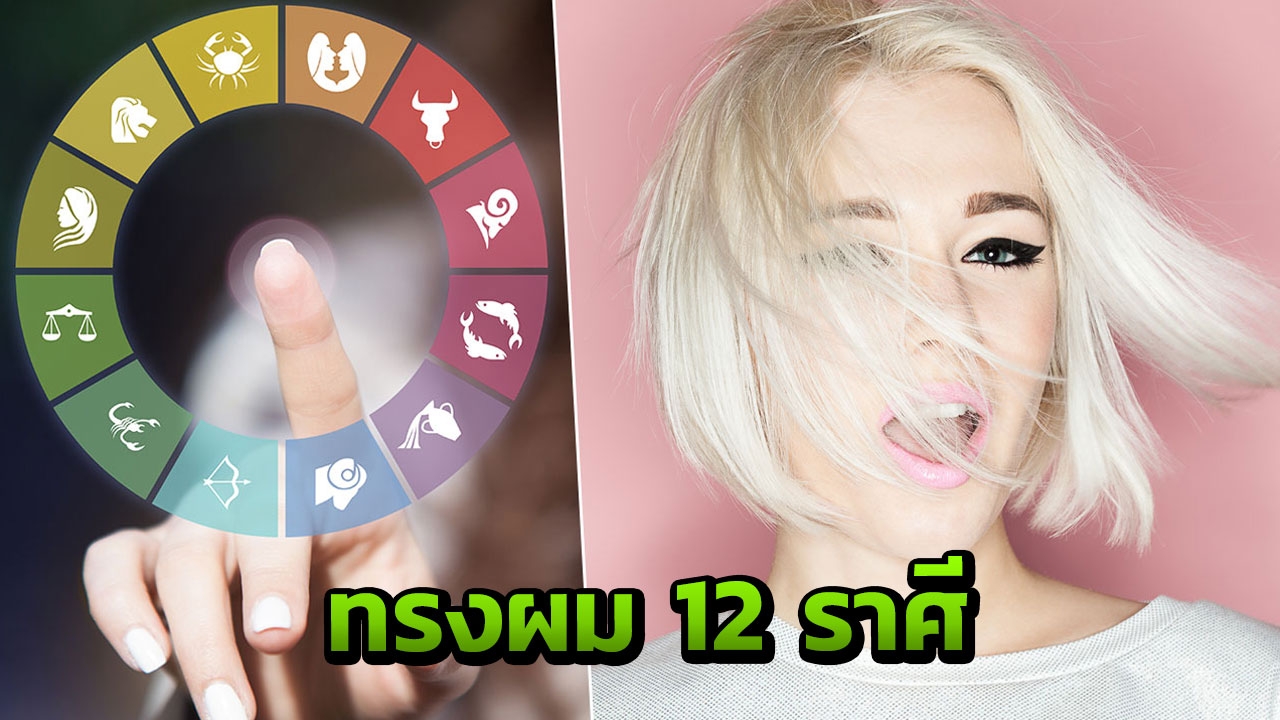 12 ราศี ทำผมทรงไหนดี เสริมดวง มีเสน่ห์ เหมาะสม 