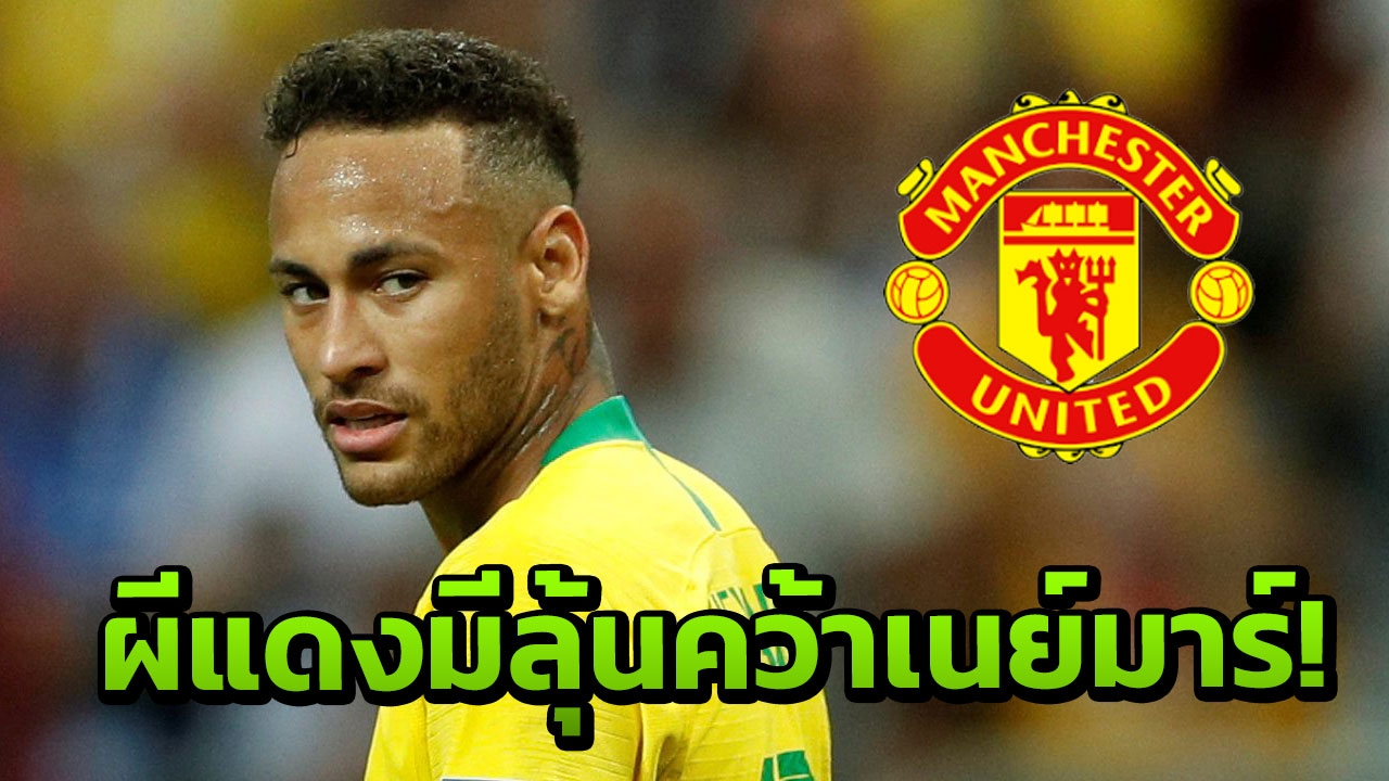 ดีลสะท้านโลก! ‘ผีแดง’ มีลุ้นคว้า ‘เนย์มาร์’ ร่วมล่าแชมป์