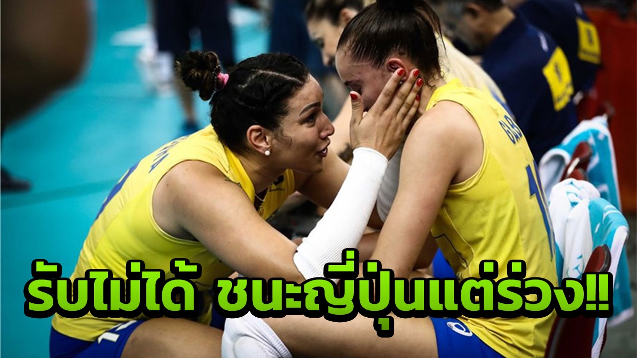 รับไม่ได้!! ตบสาวบราซิล น้ำตาแตกชนะญี่ปุ่น แต่ตกรอบลูกยางชิงแชมป์โลก