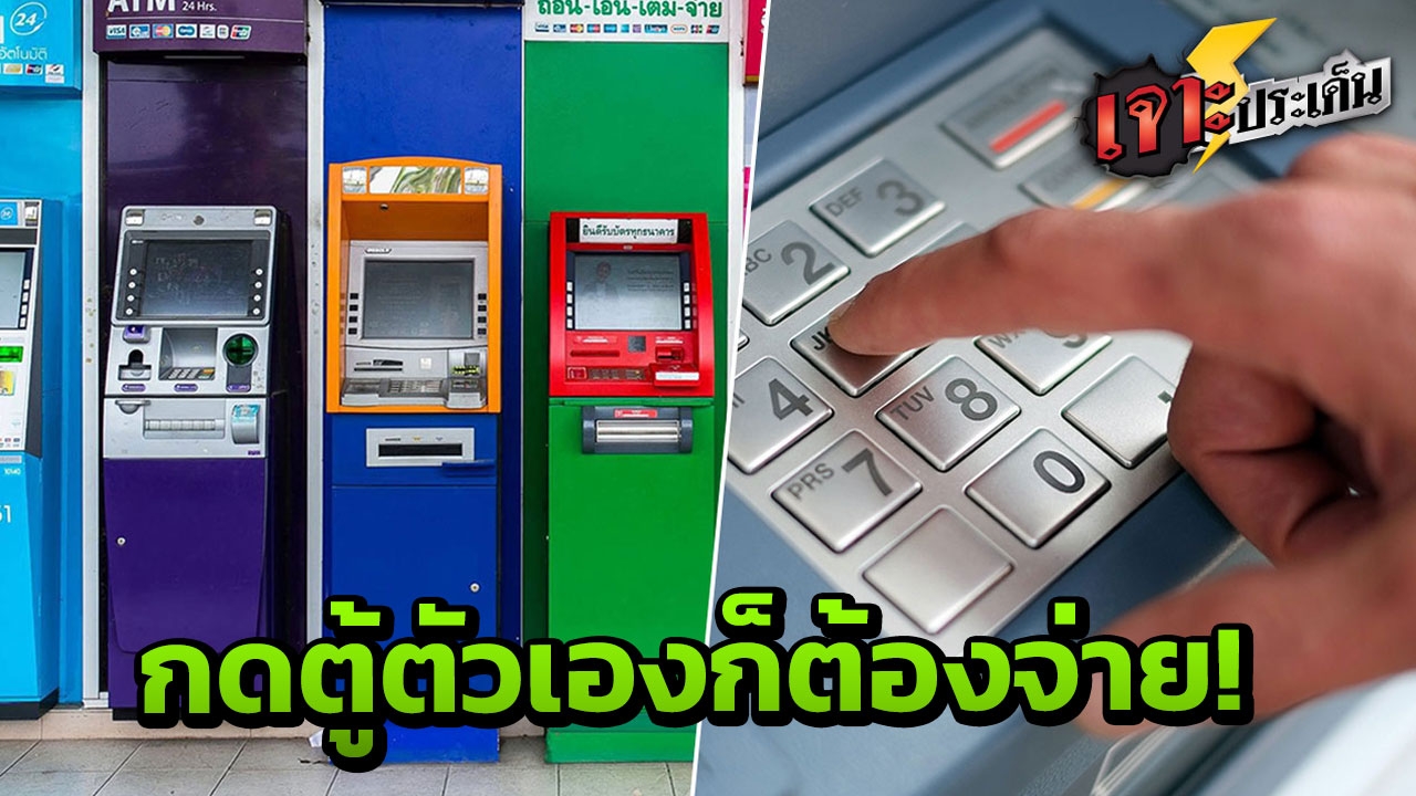 เปิด 3 เหตุผล ทำไมแบงก์เก็บ "ค่าธรรมเนียม" กดเงินตู้ ATM ถอนเคาน์เตอร์?