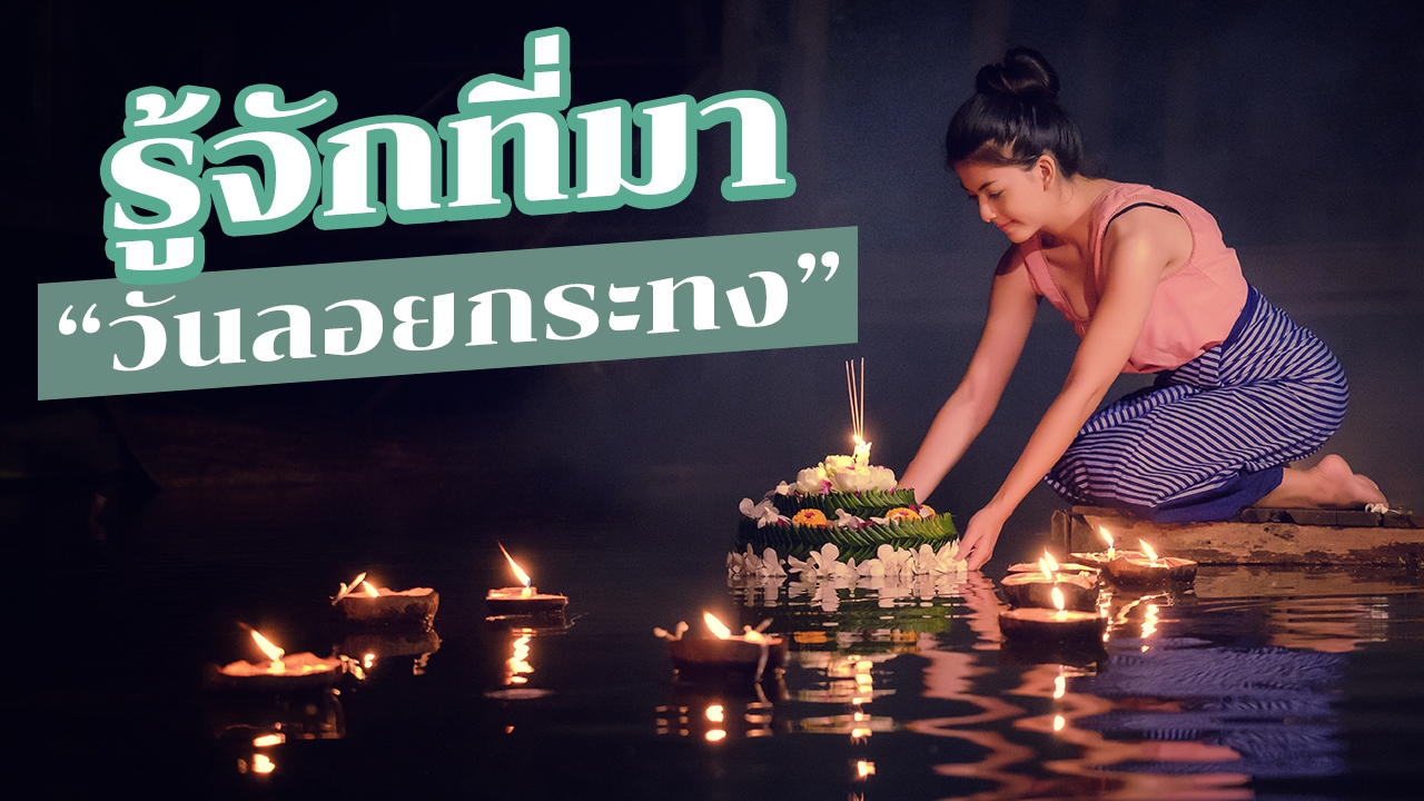 เปิดประวัติ "วันลอยกระทง" ประเพณีเดือน 12 ตำนานที่คุณต้องรู้