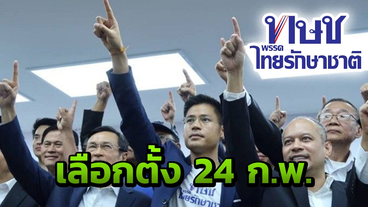 "ไทยรักษาชาติ" หนุนเลือกตั้ง 24 ก.พ.ห่วงระเบียบ กกต.เปิดช่องโกง