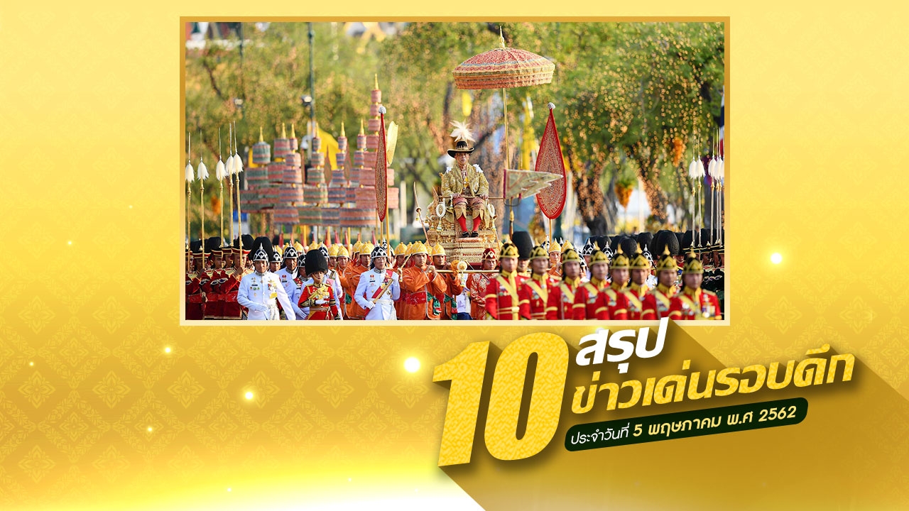 สรุป 10 ข่าวเด่นรอบวัน 5 พ.ค. 62 เวลา 06.00 - 18.00 น. 