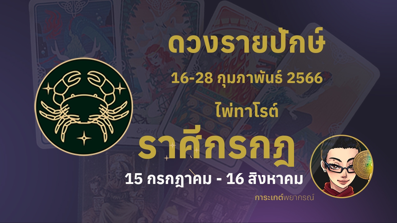ดูดวงไพ่ทาโรต์ ราศีกรกฎ 16-28 กุมภาพันธ์ 2566 การะเกต์พยากรณ์ 