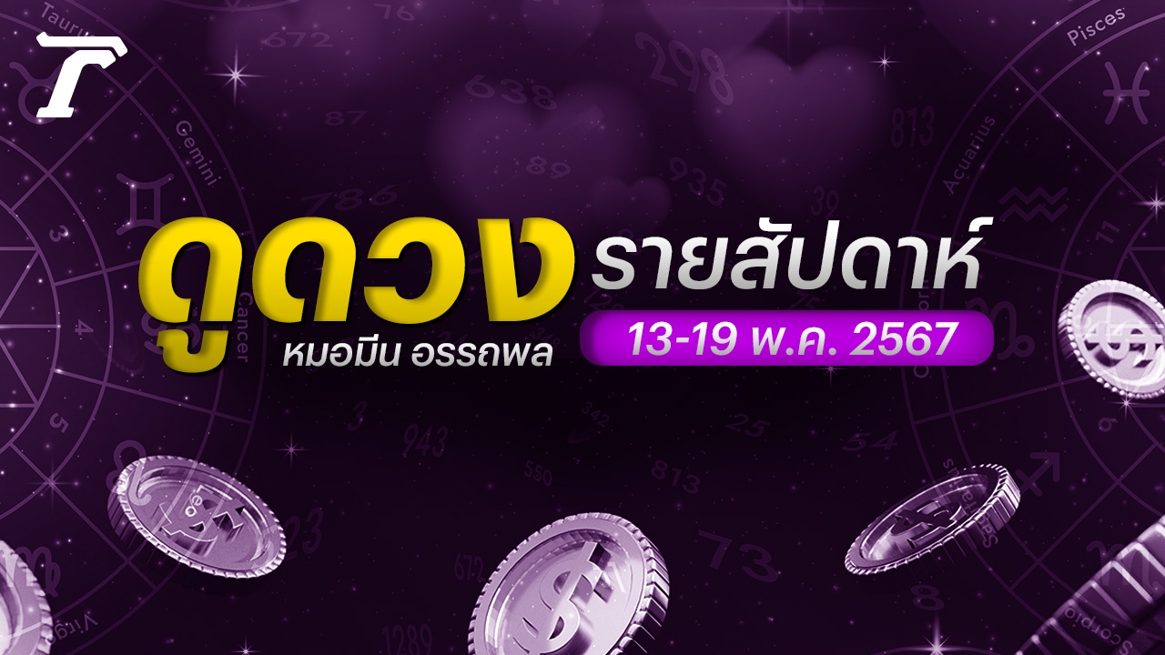 ดูดวงรายสัปดาห์ 13-19 พ.ค. 2567 โชคลาภเด่น ดวงเฮงรับทรัพย์ใหญ่กลางเดือน 