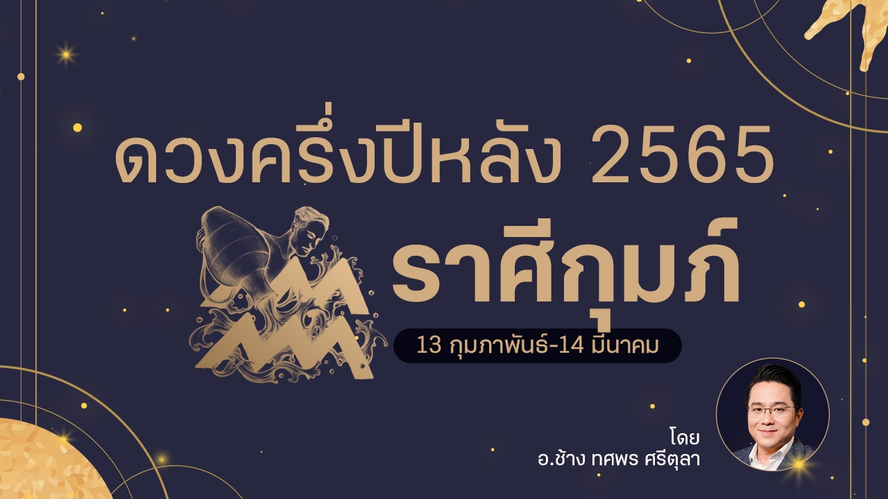 ดวงครึ่งปีหลัง 2565 ราศีกุมภ์ 13 กุมภาพันธ์ - 14 มีนาคม โดย อ.ช้าง ทศพร ศรีตุลา