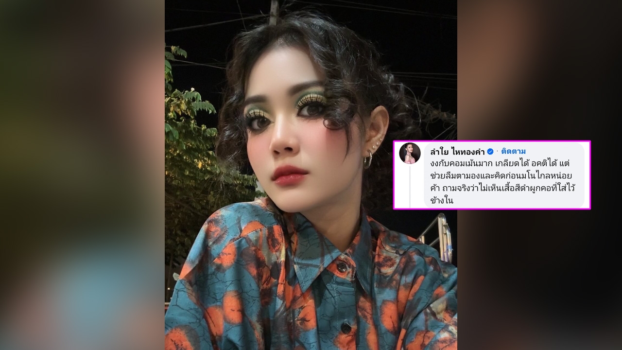 ลำไย ไหทองคำ ฟาดเจ็บคนแซะชุดโป๊เกินไป เกลียดได้ อคติได้ แต่ช่วยลืมตามองก่อนคิด