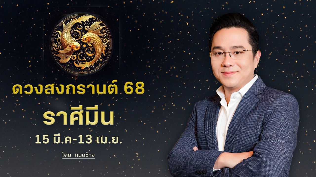 ดวงสงกรานต์ 68 "ราศีมีน" มีรายได้หลายทาง ความสำเร็จเข้ามาเพียบ