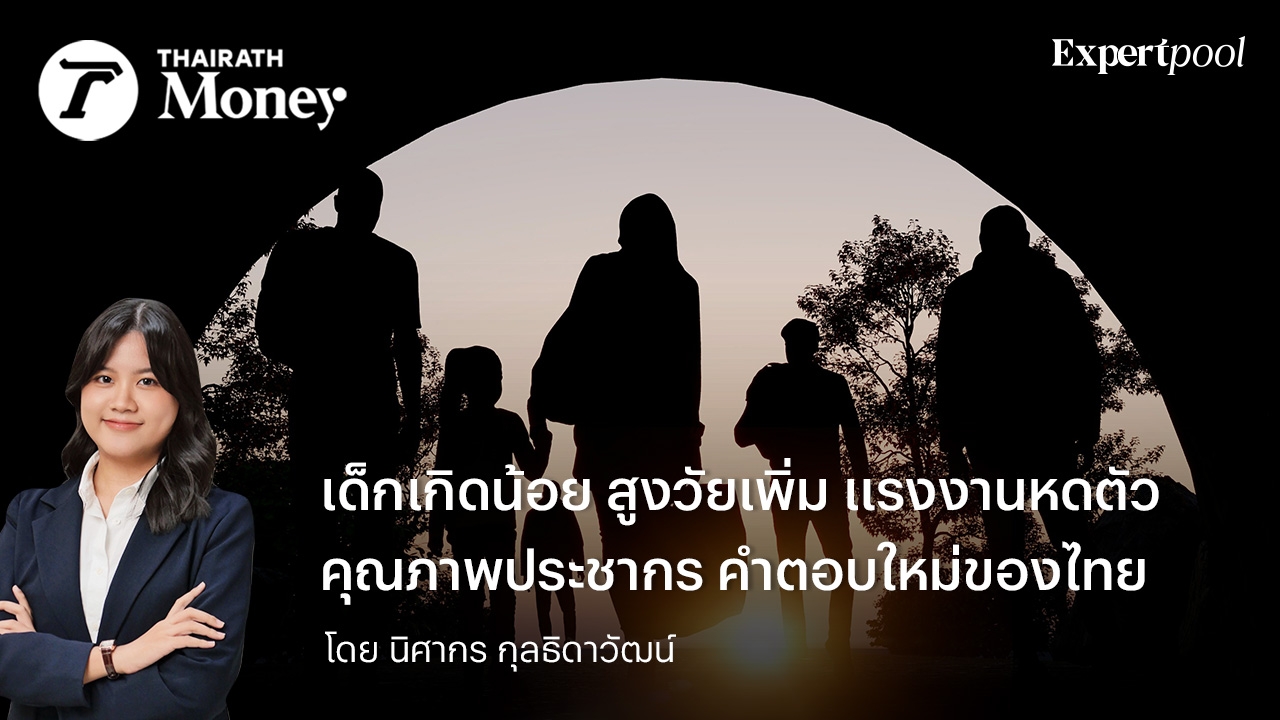 เด็กเกิดน้อย สูงวัยเพิ่ม แรงงานหดตัว คุณภาพประชากร คำตอบใหม่ของไทย