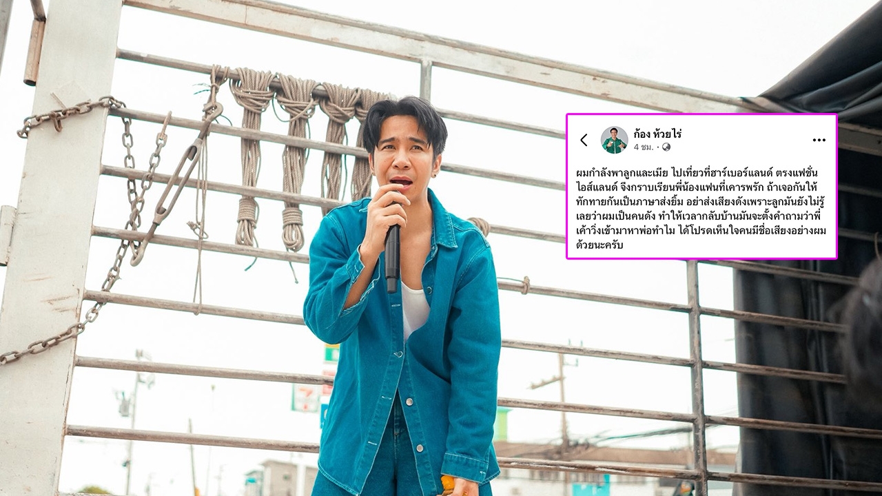 ก้อง ห้วยไร่ ขอความเห็นใจจากแฟนคลับ เวลาเจอหน้าอย่าเสียงดัง ลูกยังไม่รู้ว่าเป็นดารา