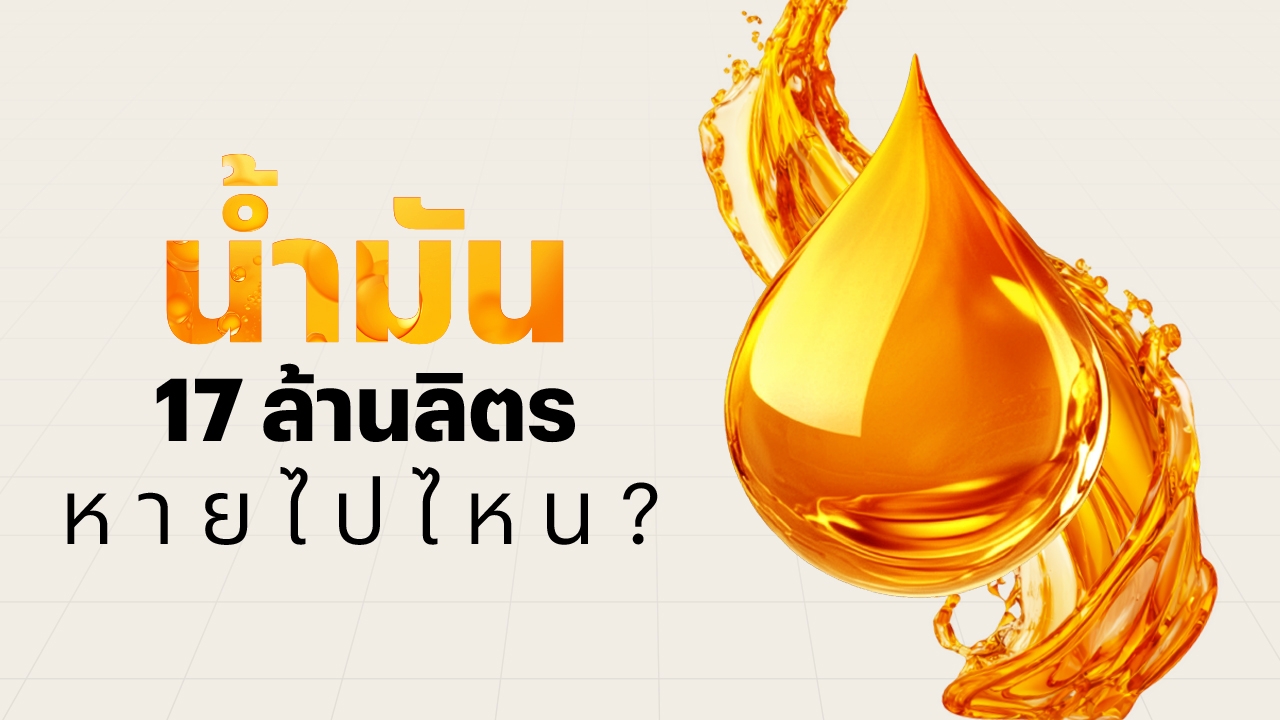 น้ำมัน 17 ล้านลิตร หายไปไหน? เทียบเติมรถเก๋งได้ 4.2 แสนคัน