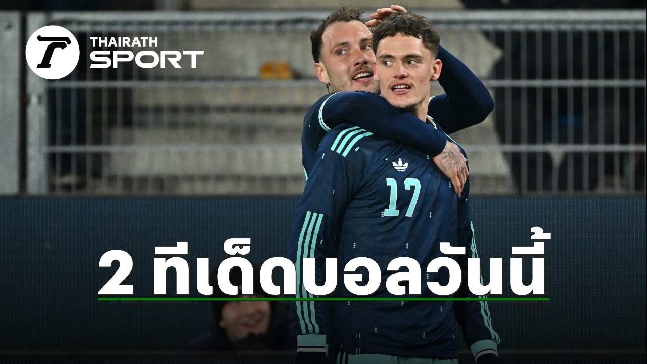 ทีเด็ดบอลวันนี้ 30 มี.ค. 69 วิเคราะห์บอล 2 คู่น่าเชียร์ ลุ้นเยอรมนี โปรแกรมบอลวันนี้