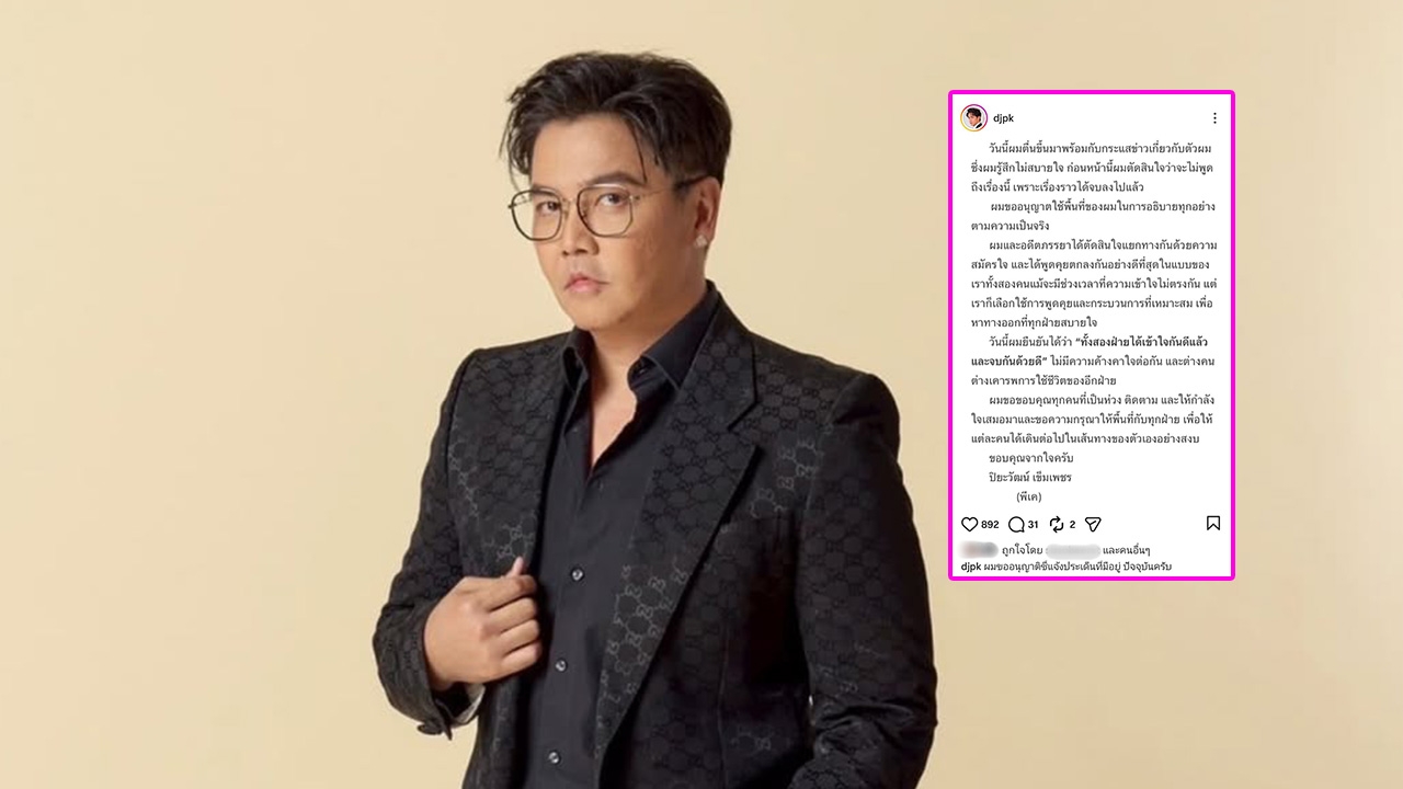 พีเค ปิยะวัฒน์ ชี้แจงดราม่า ยืนยันกับอดีตภรรยาแยกทางแบบสมัครใจ เข้าใจและจบด้วยดี